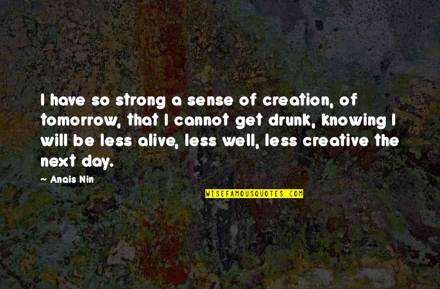 Good Guild Quotes By Anais Nin: I have so strong a sense of creation, Good Guild Quotes By Anais Nin: I have so strong a sense of creation,
