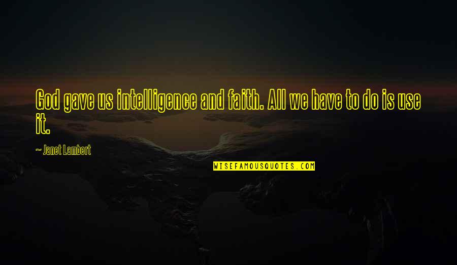 Good Guild Quotes By Janet Lambert: God gave us intelligence and faith. All we Good Guild Quotes By Janet Lambert: God gave us intelligence and faith. All we