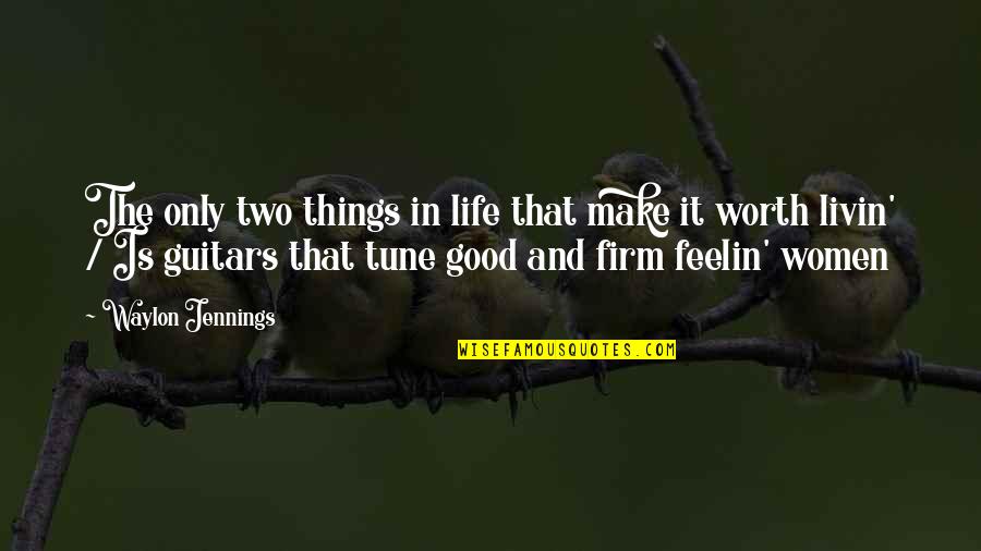 Good Guitar Life Quotes By Waylon Jennings: The only two things in life that make
