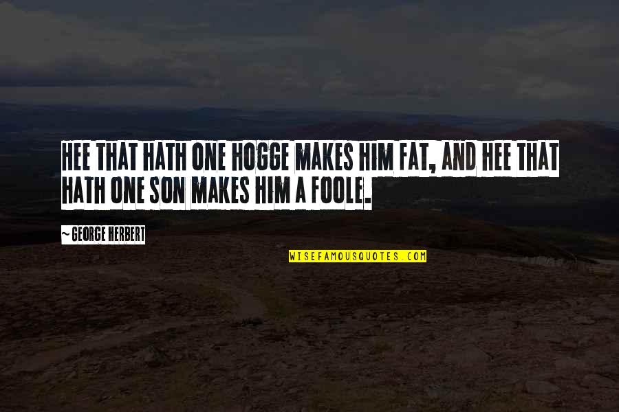 Good Guy Best Friend Quotes By George Herbert: Hee that hath one hogge makes him fat,
