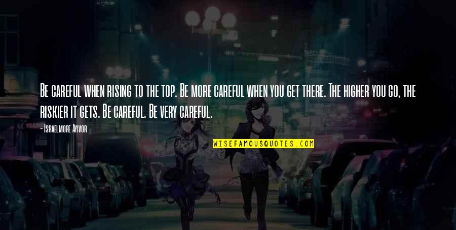 Good Guy Best Friend Quotes By Israelmore Ayivor: Be careful when rising to the top. Be