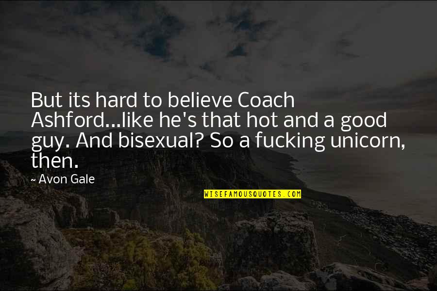 Good Guy Quotes By Avon Gale: But its hard to believe Coach Ashford...like he's