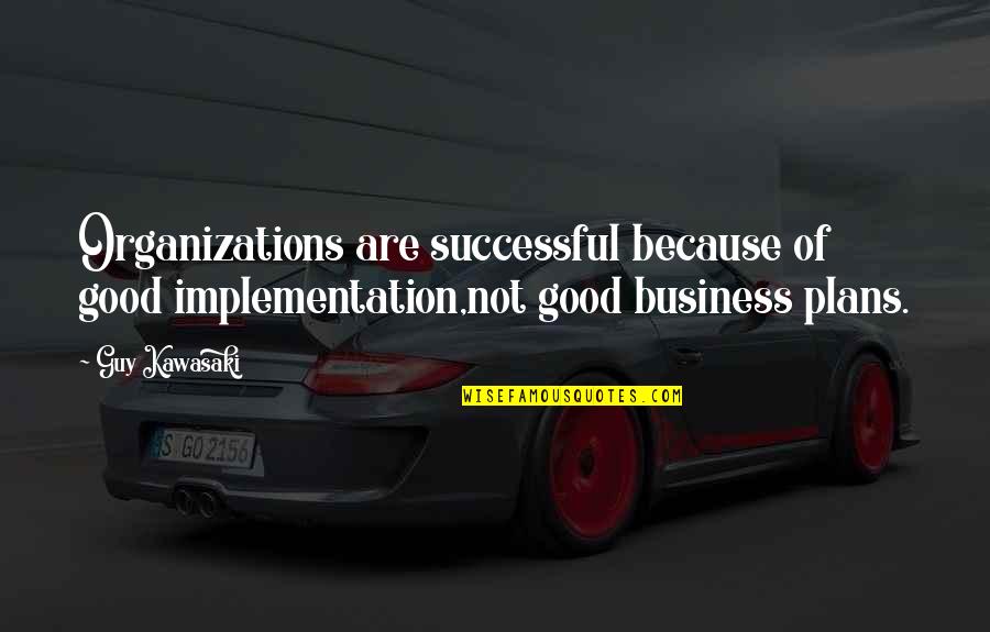 Good Guy Quotes By Guy Kawasaki: Organizations are successful because of good implementation,not good