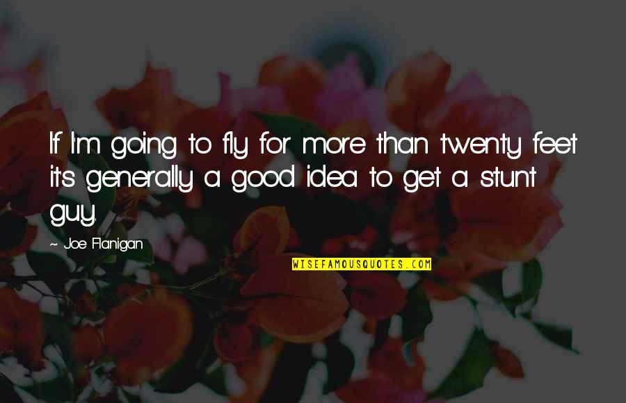 Good Guy Quotes By Joe Flanigan: If I'm going to fly for more than