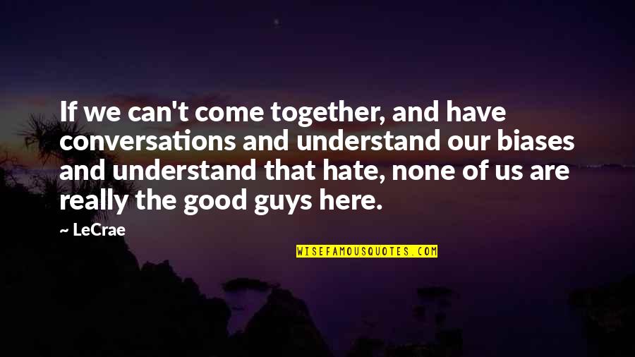 Good Guy Quotes By LeCrae: If we can't come together, and have conversations