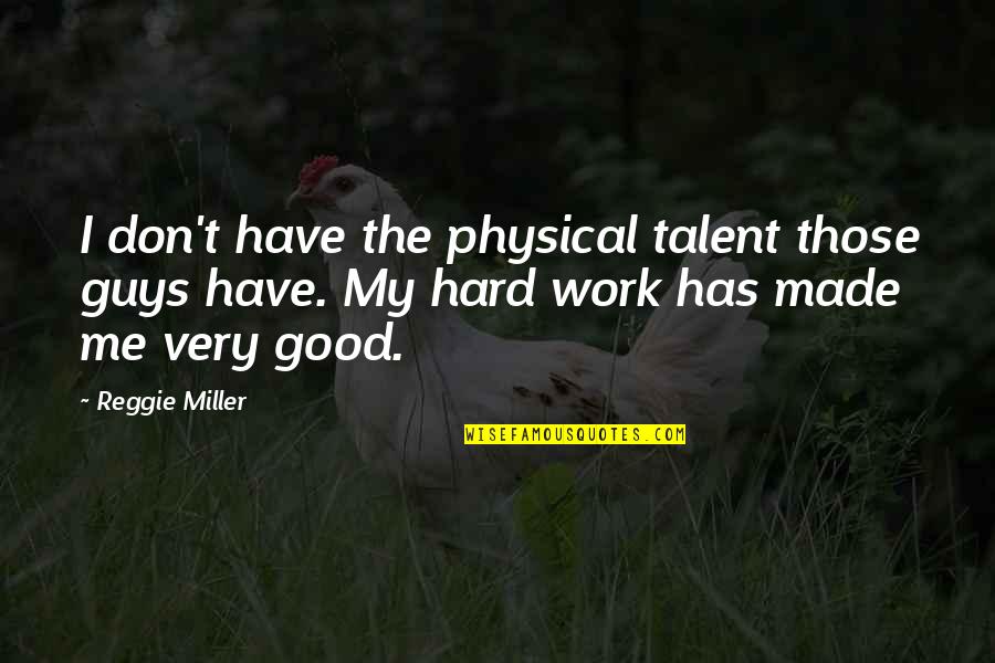 Good Guy Quotes By Reggie Miller: I don't have the physical talent those guys