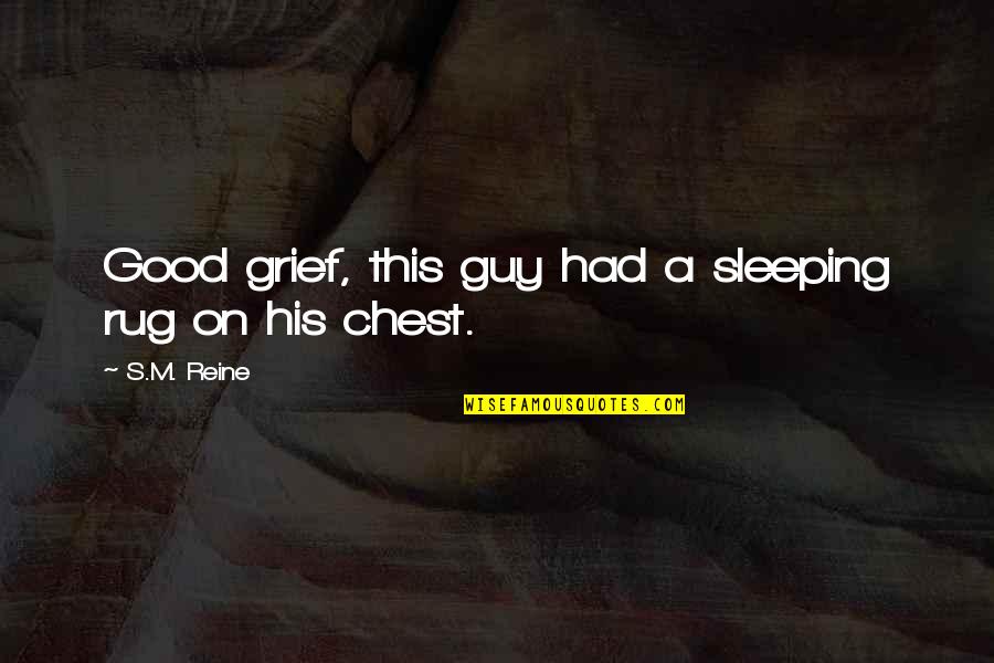 Good Guy Quotes By S.M. Reine: Good grief, this guy had a sleeping rug