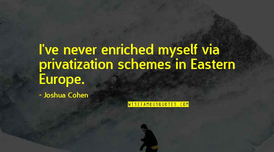 Good Guy Wins Quotes By Joshua Cohen: I've never enriched myself via privatization schemes in