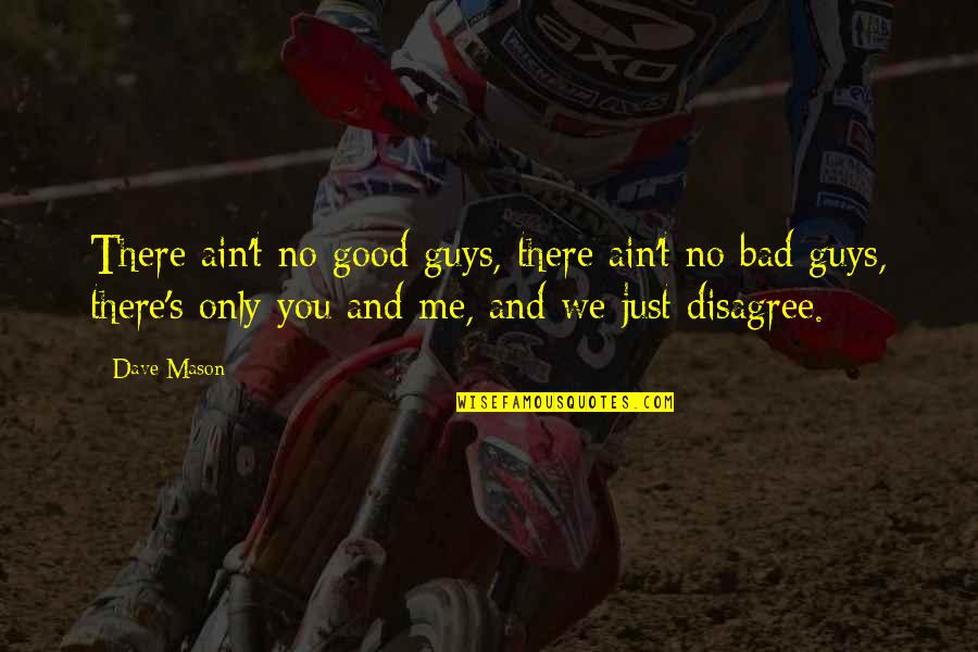 Good Guys And Bad Guys Quotes By Dave Mason: There ain't no good guys, there ain't no Good Guys And Bad Guys Quotes By Dave Mason: There ain't no good guys, there ain't no
