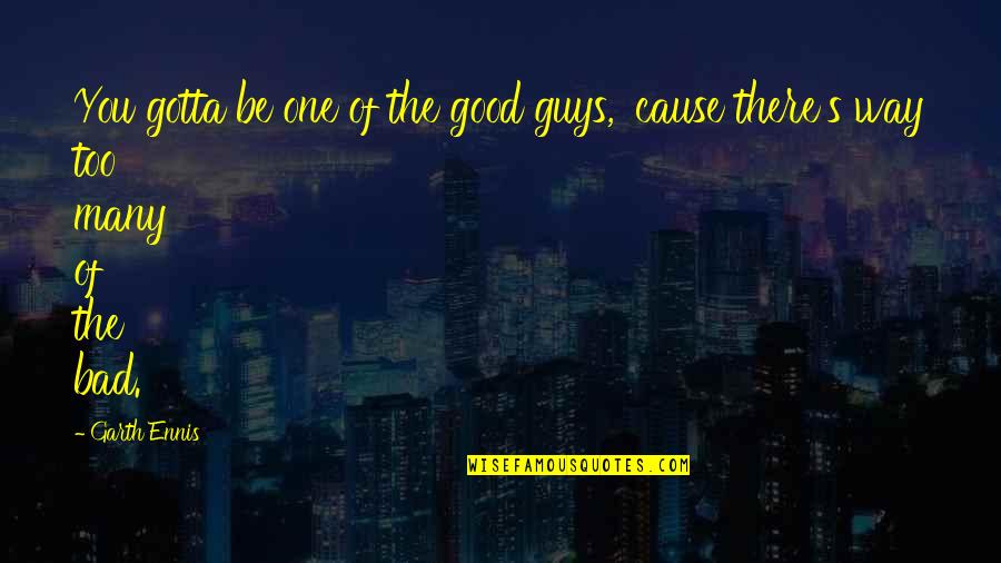 Good Guys And Bad Guys Quotes By Garth Ennis: You gotta be one of the good guys,