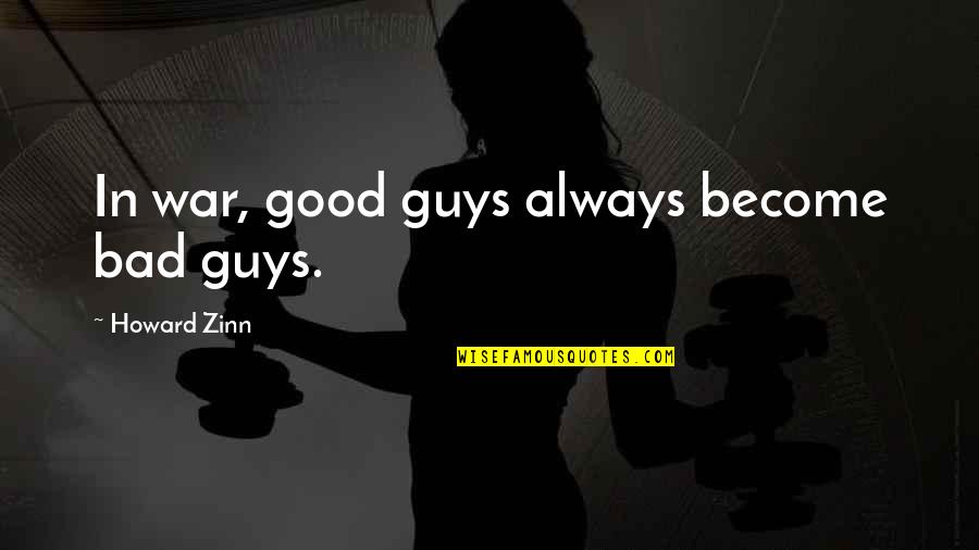Good Guys And Bad Guys Quotes By Howard Zinn: In war, good guys always become bad guys.