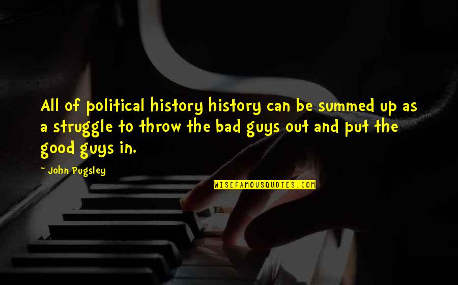 Good Guys And Bad Guys Quotes By John Pugsley: All of political history history can be summed Good Guys And Bad Guys Quotes By John Pugsley: All of political history history can be summed
