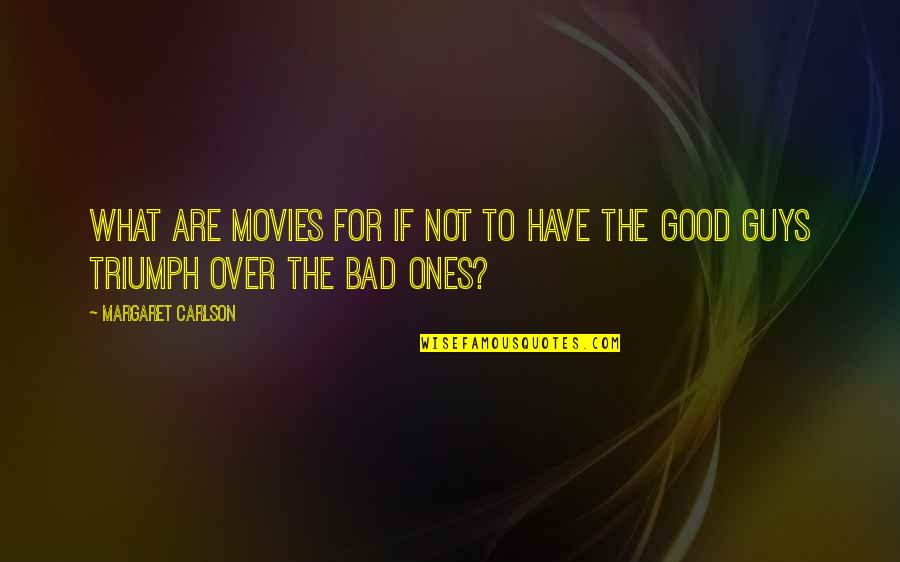 Good Guys And Bad Guys Quotes By Margaret Carlson: What are movies for if not to have