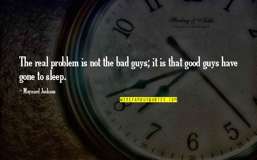 Good Guys And Bad Guys Quotes By Maynard Jackson: The real problem is not the bad guys;