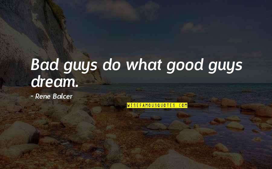 Good Guys And Bad Guys Quotes By Rene Balcer: Bad guys do what good guys dream.