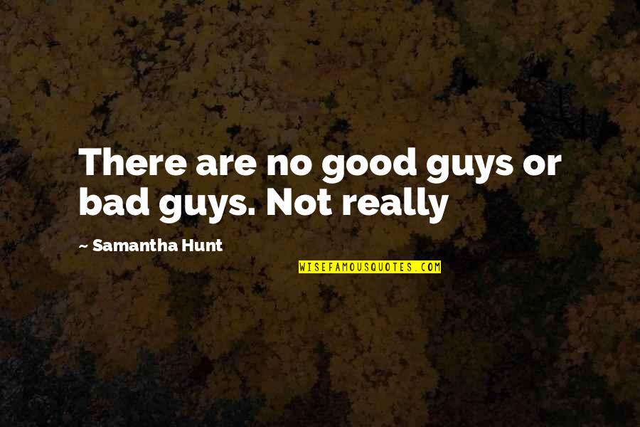 Good Guys And Bad Guys Quotes By Samantha Hunt: There are no good guys or bad guys.