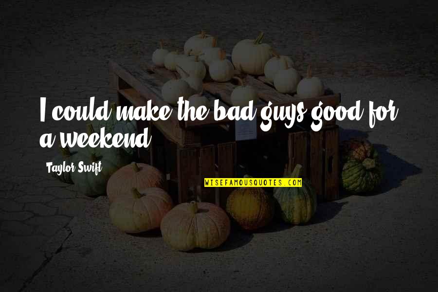 Good Guys And Bad Guys Quotes By Taylor Swift: I could make the bad guys good for