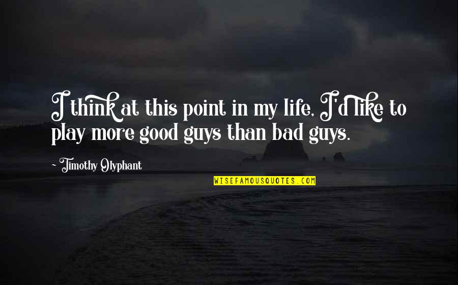 Good Guys And Bad Guys Quotes By Timothy Olyphant: I think at this point in my life,