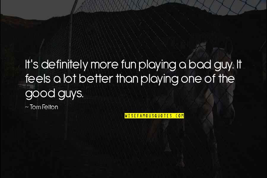 Good Guys And Bad Guys Quotes By Tom Felton: It's definitely more fun playing a bad guy.