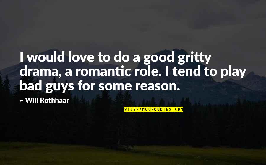 Good Guys And Bad Guys Quotes By Will Rothhaar: I would love to do a good gritty