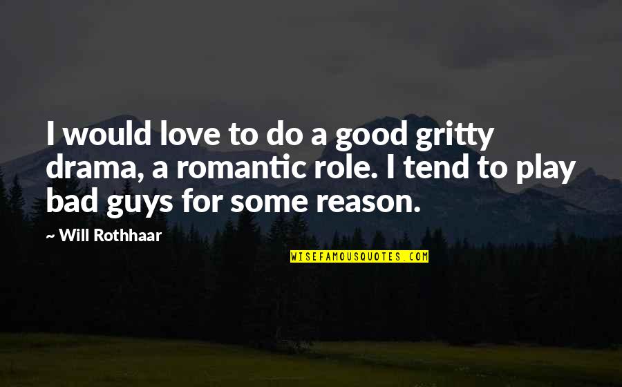 Good Guys And Bad Guys Quotes By Will Rothhaar: I would love to do a good gritty Good Guys And Bad Guys Quotes By Will Rothhaar: I would love to do a good gritty