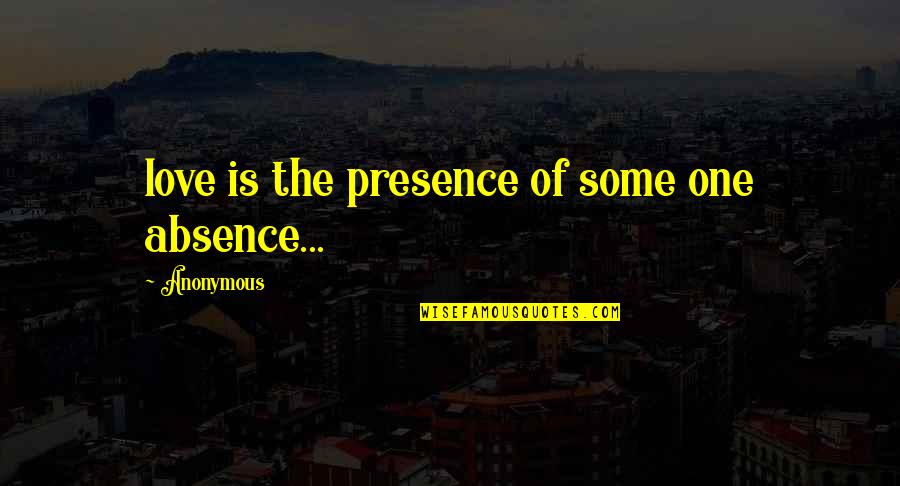 Good Guys Finishing Last Quotes By Anonymous: love is the presence of some one absence...