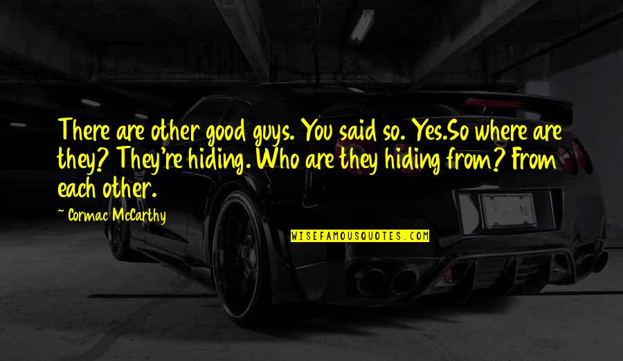 Good Guys Quotes By Cormac McCarthy: There are other good guys. You said so.