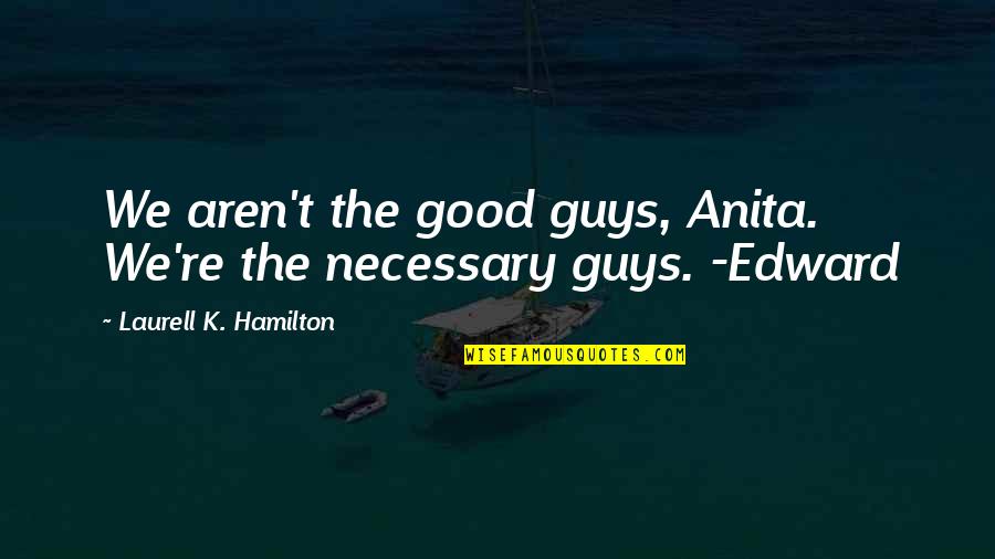Good Guys Quotes By Laurell K. Hamilton: We aren't the good guys, Anita. We're the