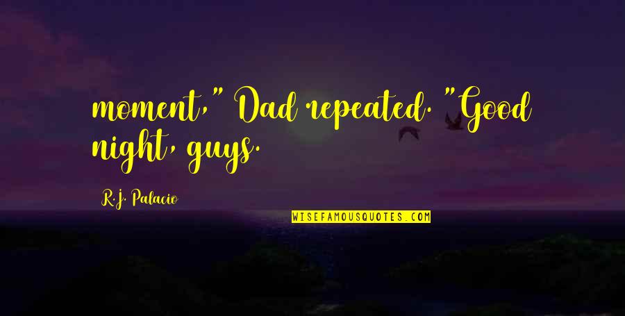 Good Guys Quotes By R.J. Palacio: moment," Dad repeated. "Good night, guys.