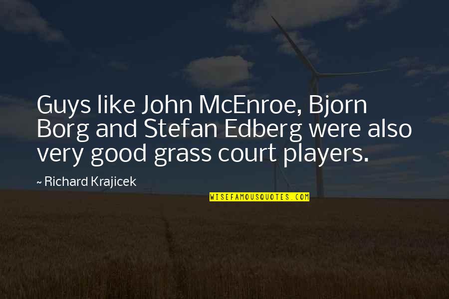 Good Guys Quotes By Richard Krajicek: Guys like John McEnroe, Bjorn Borg and Stefan