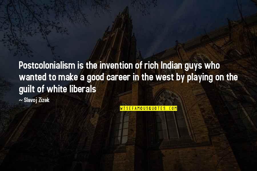 Good Guys Quotes By Slavoj Zizek: Postcolonialism is the invention of rich Indian guys
