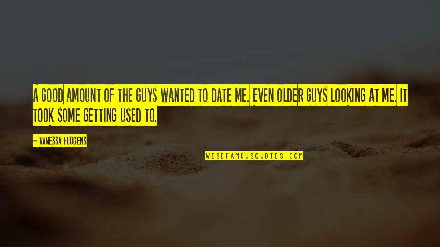 Good Guys Quotes By Vanessa Hudgens: A good amount of the guys wanted to