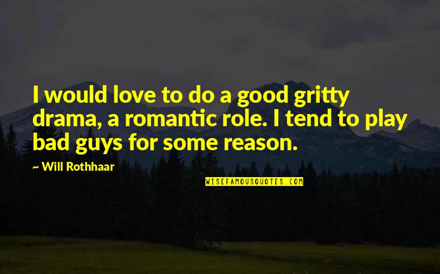 Good Guys Quotes By Will Rothhaar: I would love to do a good gritty