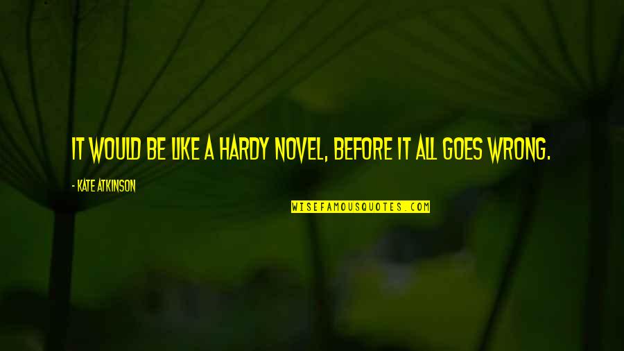 Good Guys Tumblr Quotes By Kate Atkinson: It would be like a Hardy novel, before