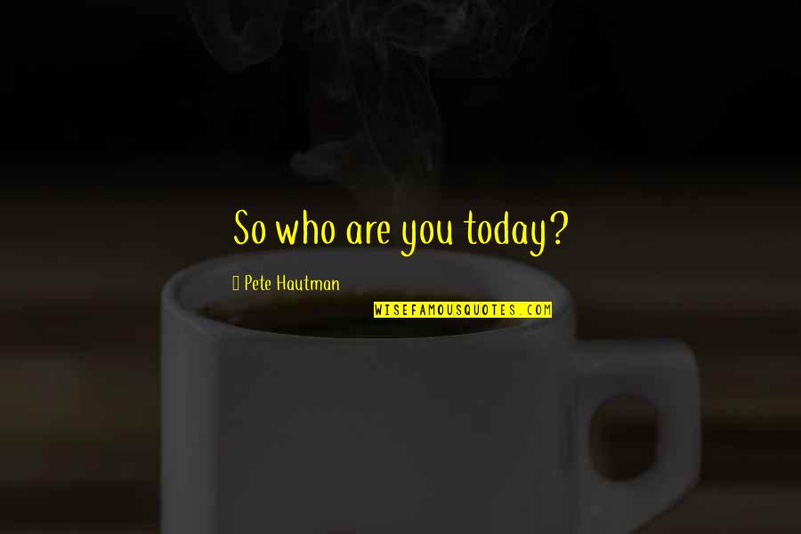 Good Guys Tumblr Quotes By Pete Hautman: So who are you today?