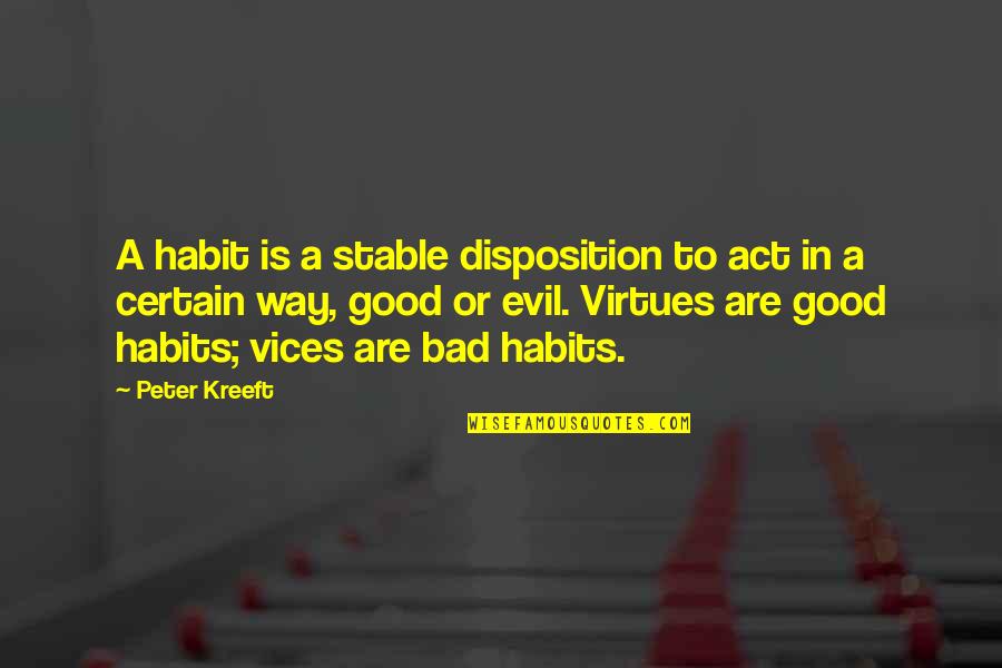 Good Habits And Bad Habits Quotes By Peter Kreeft: A habit is a stable disposition to act