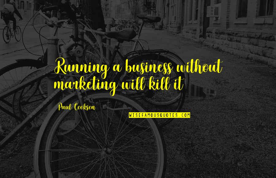 Good Habits Quote Quotes By Paul Cookson: Running a business without marketing will kill it