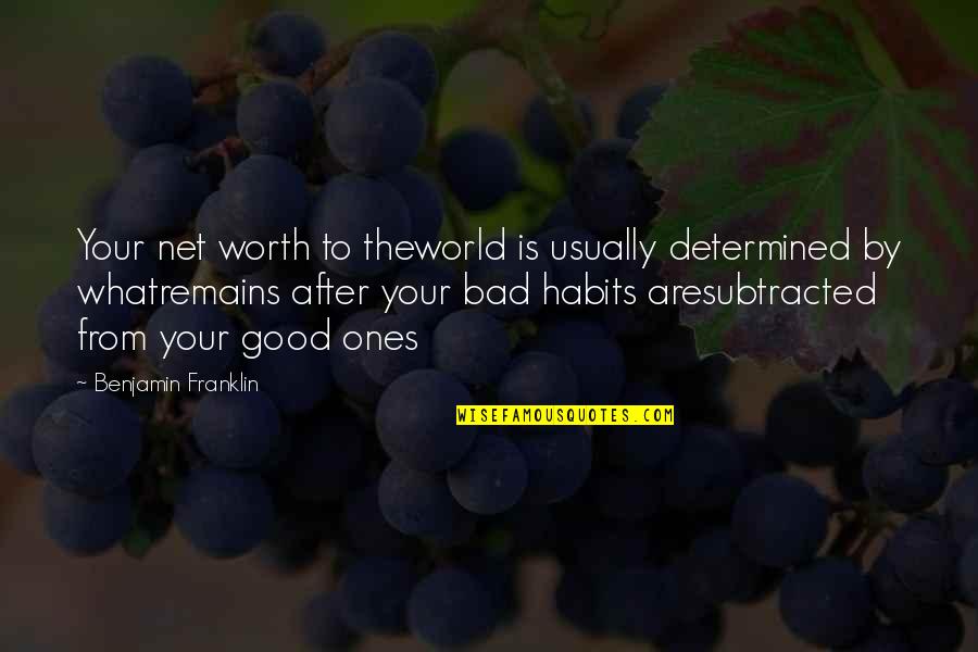 Good Habits Quotes By Benjamin Franklin: Your net worth to theworld is usually determined