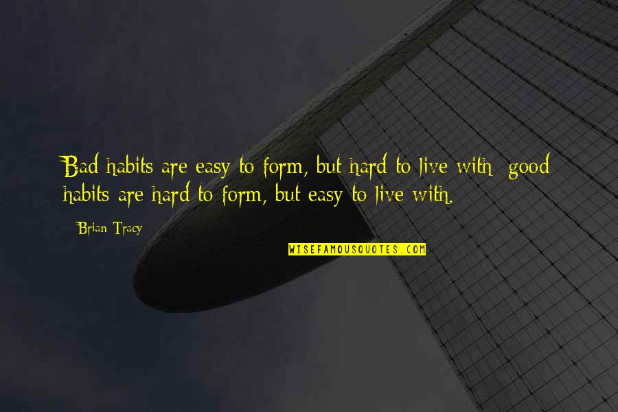 Good Habits Quotes By Brian Tracy: Bad habits are easy to form, but hard