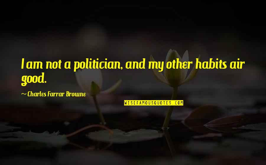 Good Habits Quotes By Charles Farrar Browne: I am not a politician, and my other