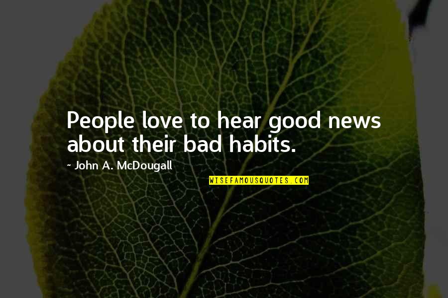 Good Habits Quotes By John A. McDougall: People love to hear good news about their