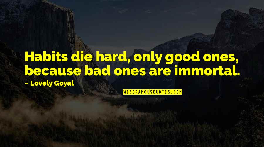 Good Habits Quotes By Lovely Goyal: Habits die hard, only good ones, because bad