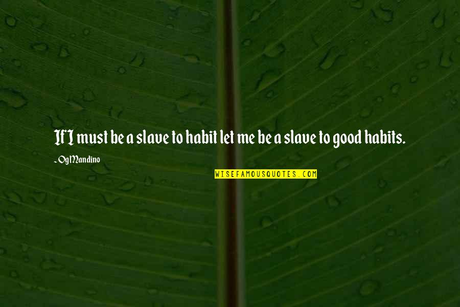 Good Habits Quotes By Og Mandino: If I must be a slave to habit