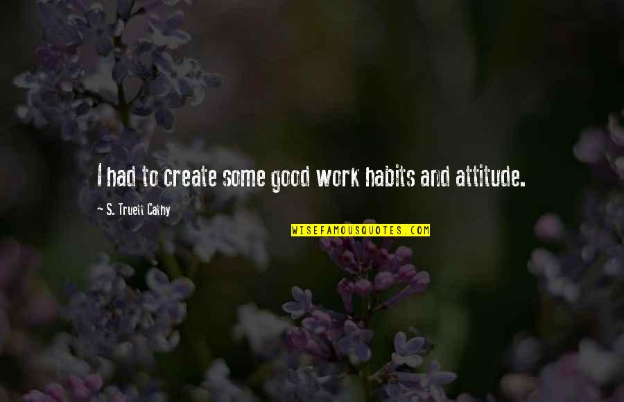 Good Habits Quotes By S. Truett Cathy: I had to create some good work habits