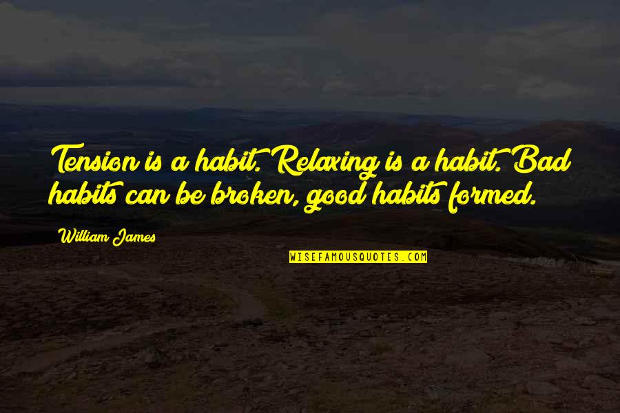 Good Habits Quotes By William James: Tension is a habit. Relaxing is a habit.