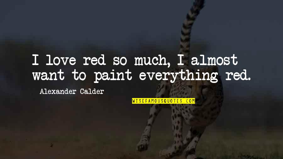 Good Halftime Quotes By Alexander Calder: I love red so much, I almost want