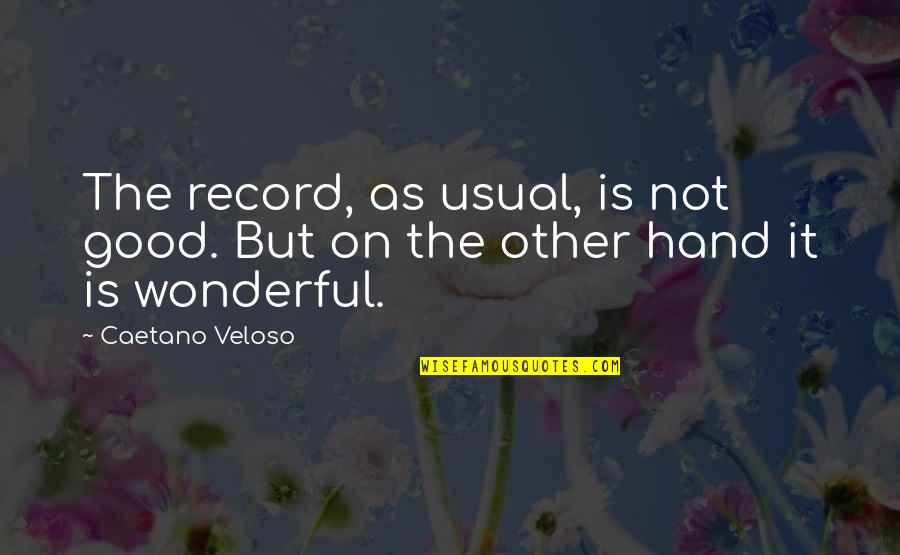 Good Hands Quotes By Caetano Veloso: The record, as usual, is not good. But