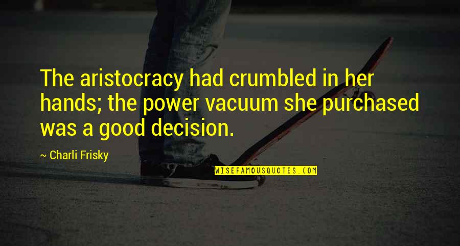 Good Hands Quotes By Charli Frisky: The aristocracy had crumbled in her hands; the Good Hands Quotes By Charli Frisky: The aristocracy had crumbled in her hands; the