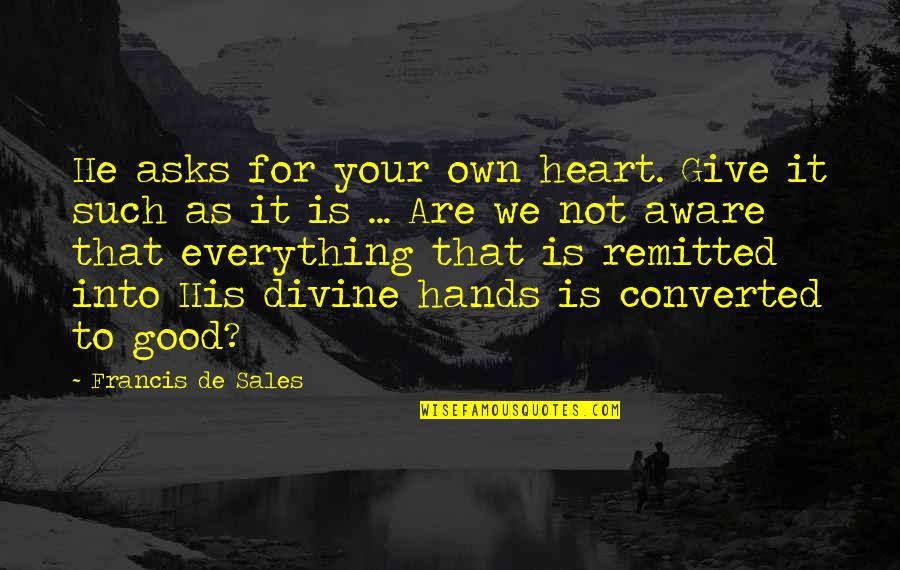 Good Hands Quotes By Francis De Sales: He asks for your own heart. Give it Good Hands Quotes By Francis De Sales: He asks for your own heart. Give it