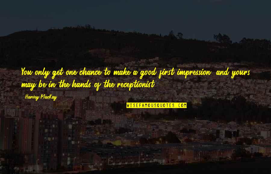 Good Hands Quotes By Harvey MacKay: You only get one chance to make a Good Hands Quotes By Harvey MacKay: You only get one chance to make a